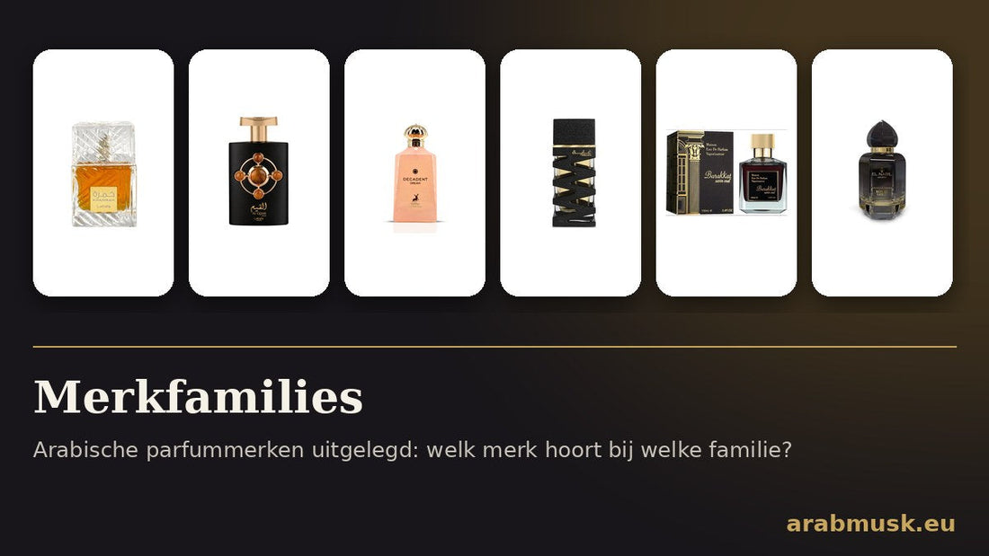 Arabische parfummerken uitgelegd: welk merk hoort bij welke familie?